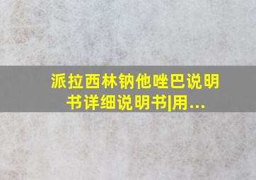 派拉西林钠他唑巴说明书详细说明书|用...